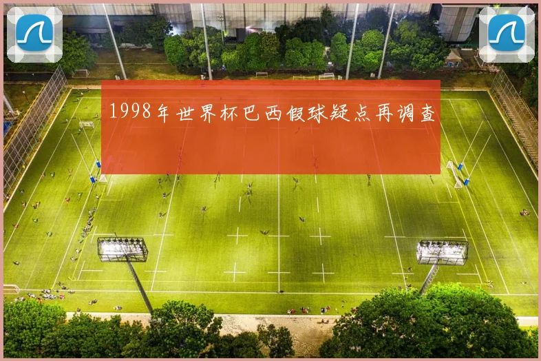 1998年世界杯巴西假球疑点再调查