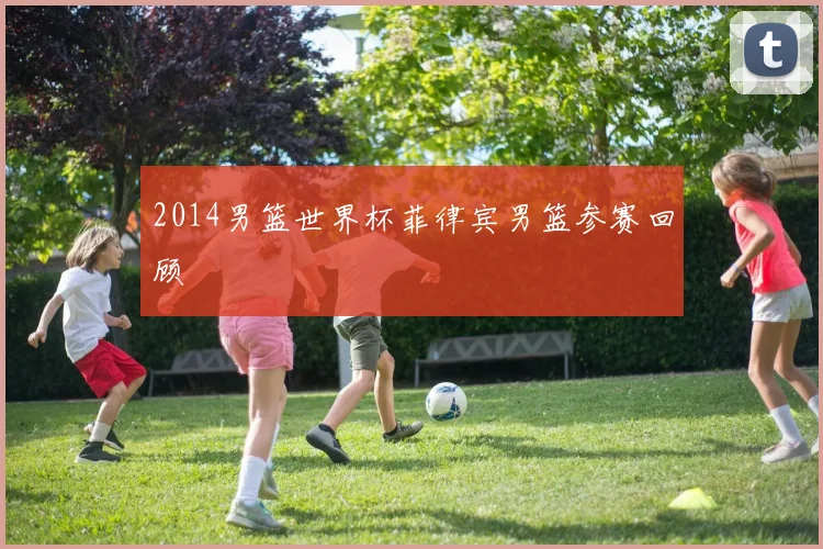 2014男篮世界杯菲律宾男篮参赛回顾