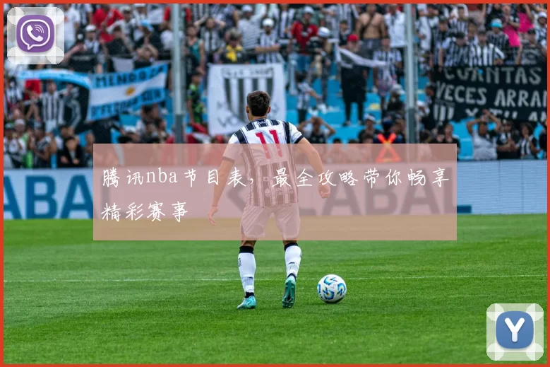 腾讯nba节目表，最全攻略带你畅享精彩赛事