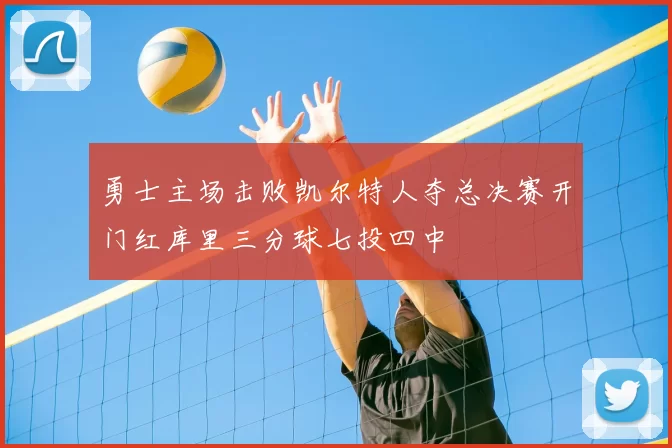 勇士主场击败凯尔特人夺总决赛开门红库里三分球七投四中