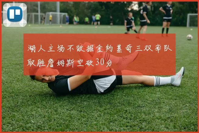 湖人主场不敌掘金约基奇三双率队取胜詹姆斯空砍30分