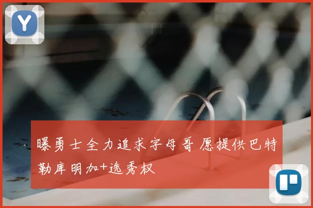 曝勇士全力追求字母哥 愿提供巴特勒库明加+选秀权