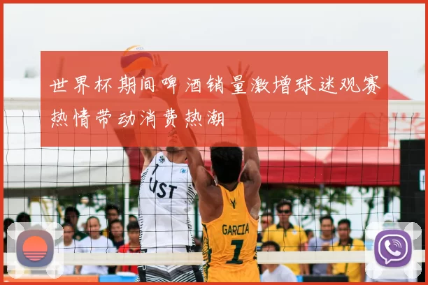 世界杯期间啤酒销量激增球迷观赛热情带动消费热潮