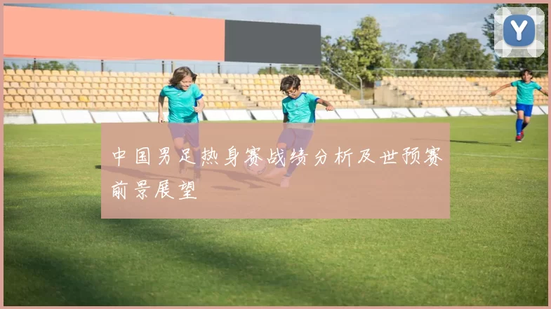 中国男足热身赛战绩分析及世预赛前景展望