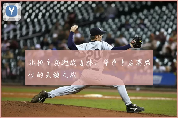 北控主场迎战吉林，争夺季后赛席位的关键之战